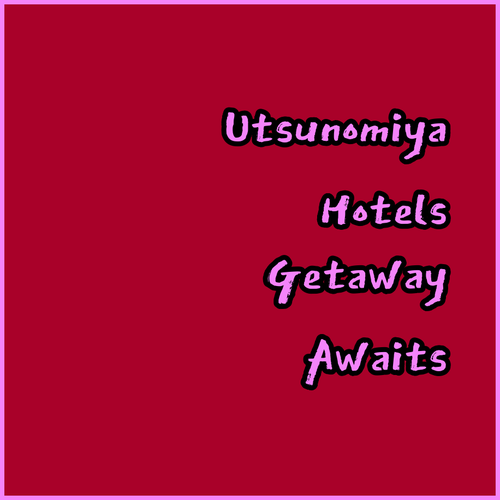 Discover Utsunomiya’s Best Hotels! Your Perfect Getaway Awaits?