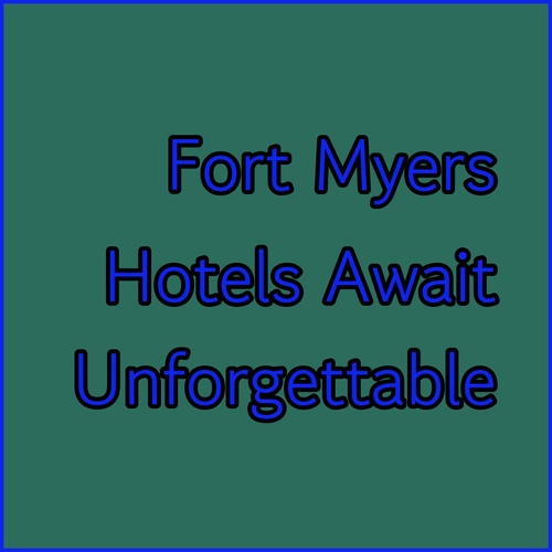 Unforgettable Fort Myers Hotels Awaiting Your Arrival..
