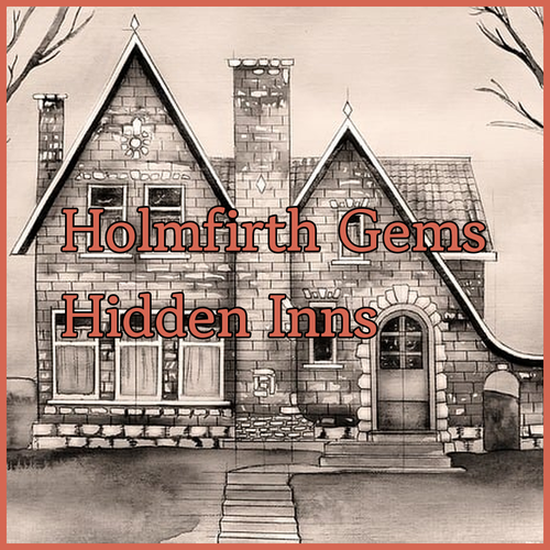 The Mystery of Holmfirth’s Hidden Gems.. Uncover the Best Inns