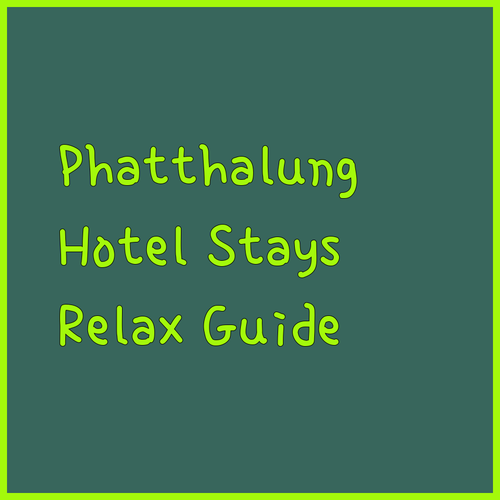 Phatthalung Hotel Stays.. A Guide to Relaxation..