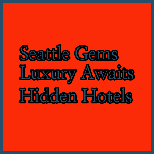 Uncover Seattle's Hidden Hotel Gems A Luxurious Escape Awaits