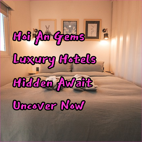 Uncover Hoi An’s Hidden Gems.. Luxury Hotels Await!