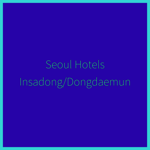 Insadong or Dongdaemun? Choosing the Right Seoul Hotel for Your Trip!