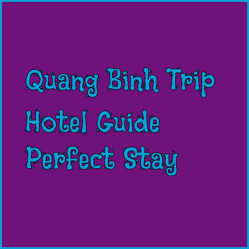 Planning a Trip to Quang Binh? Your Guide to Choosing the Perfect Hotel
