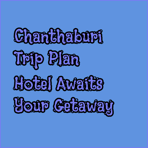 Planning a Trip to Chanthaburi? Your Perfect Hotel Awaits..