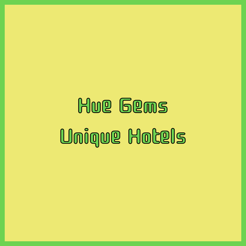Discover Hue’s Hidden Gems.. A Guide to Unique Hotels
