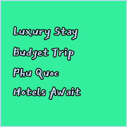 Luxury or Budget? Your Perfect Phu Quoc Hotel Awaits!