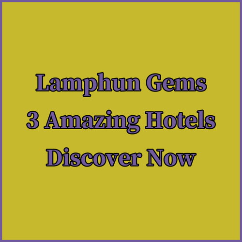 Discover Lamphun’s Gems! Three Amazing Hotels Await