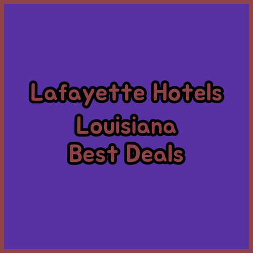 Discover the Best Hotels in Lafayette, Louisiana