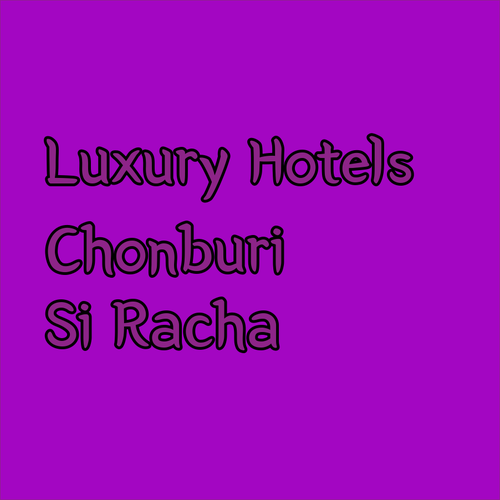 Unwind in Luxury? Explore Top-Rated Hotels in Chonburi and Si Racha
