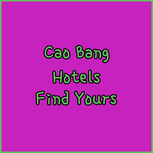 Cao Bang Hotels! Find Your Perfect Stay?