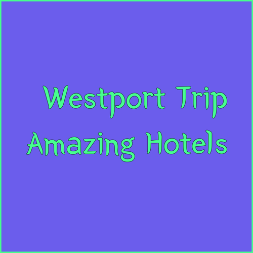 Planning a Trip to Westport? Check Out These Amazing Hotels