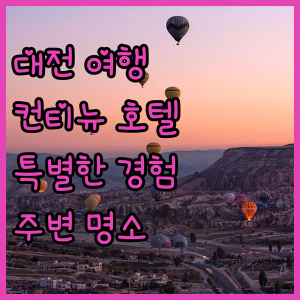 대전 여행 컨티뉴 호텔에서 누리는 특별한 경험 완벽 시설과 주변 명소
