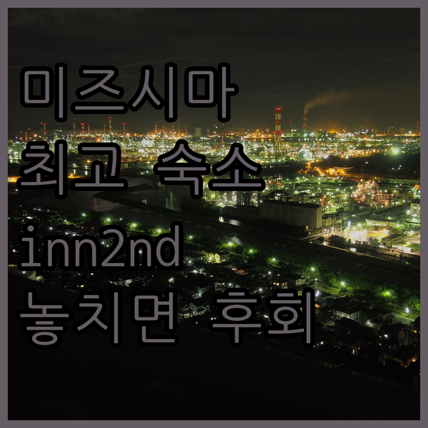 구라시키 미즈시마 여행객 필독! 최고의 숙소 inn2nd101, 놓치면 후회!