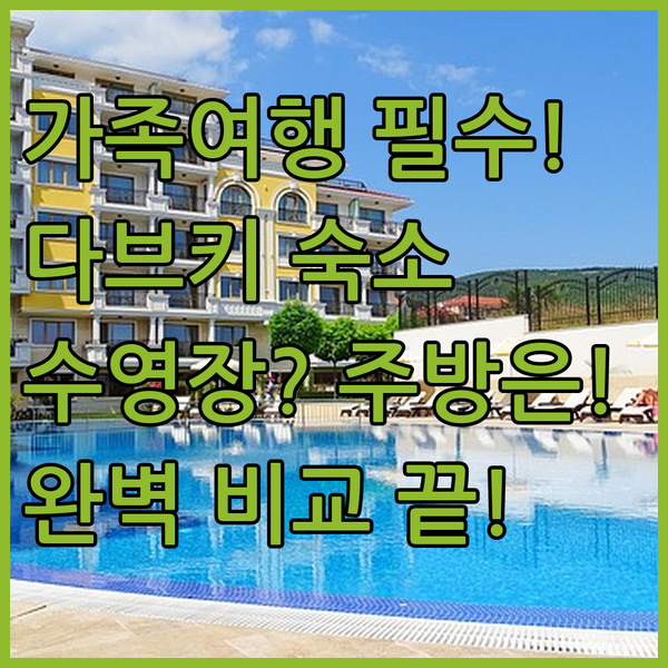 가족여행 필독 달로오 다브키 숙소 수영장 주방 시설 완벽 비교